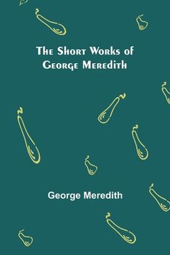 portada The Short Works of George Meredith (en Inglés)
