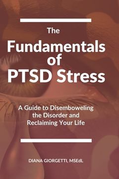 portada The Fundamentals of PTSD Stress: A Guide to Disemboweling the Disorder and Reclaiming Your Life (in English)