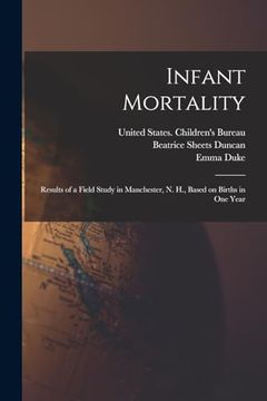 Infant Mortality: Results of a Field Study in Manchester, n. H. , Based on Births in one Year (en Inglés)