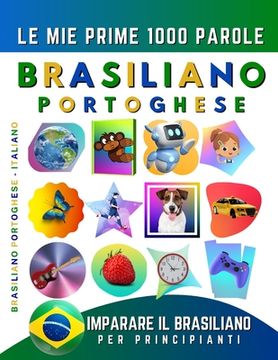 Imparare il Portoghese Brasiliano per Principianti, Le Mie Prime 1000 Parole: Libro Bilingue Portoghese Brasiliano - Italiano per Bambini e Adulti (en Italiano)