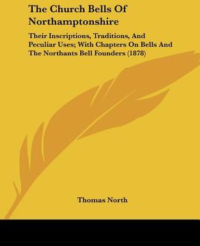 portada the church bells of northamptonshire: their inscriptions, traditions, and peculiar uses; with chapters on bells and the northants bell founders (1878)