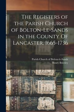 portada The Registers of the Parish Church of Bolton-le-Sands in the County Of Lancaster, 1665-1736 (en Inglés)