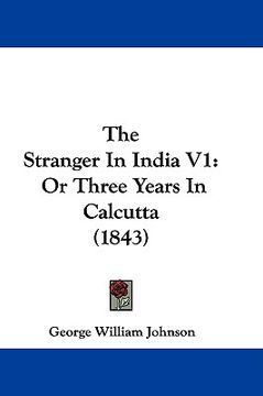 portada the stranger in india v1: or three years in calcutta (1843) (en Inglés)