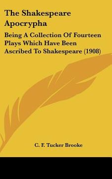 portada the shakespeare apocrypha: being a collection of fourteen plays which have been ascribed to shakespeare (1908) (in English)