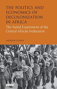 portada The Politics and Economics of Decolonization in Africa: The Failed Experiment of the Central African Federation (International Library of African Studies) (in English)