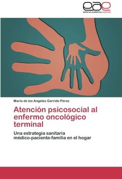 portada Atención psicosocial al enfermo oncológico terminal: Una estrategia sanitaria   médico-paciente-familia en el hogar