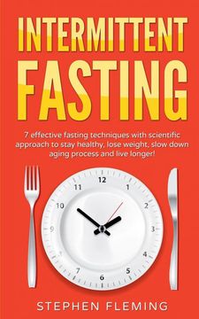 portada Intermittent Fasting: 7 Effective Techniques With Scientific Approach to Stay Healthy, Lose Weight, Slow Down Aging Process & Live Longer (en Inglés)