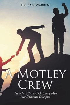 portada A Motley Crew: How Jesus Turned Ordinary Men into Dynamic Disciples (en Inglés)