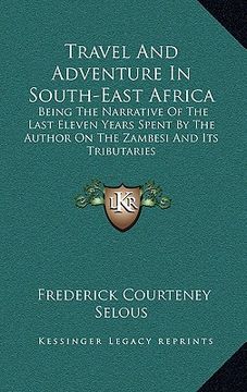 portada travel and adventure in south-east africa: being the narrative of the last eleven years spent by the author on the zambesi and its tributaries (en Inglés)