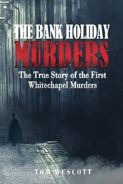 portada The Bank Holiday Murders: The True Story of the First Whitechapel Murders: 1 (Jack the Ripper) (en Inglés)