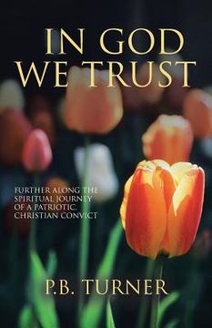 portada In God We Trust: Further Along the Spiritual Journey of a Patriotic Christian Convict (en Inglés)