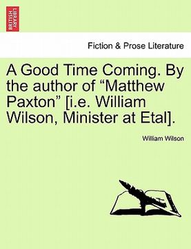 portada a good time coming. by the author of "matthew paxton" [i.e. william wilson, minister at etal].