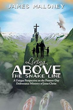 portada Living Above the Snake Line: A Unique Perspective on the Present-Day Deliverance Ministry of Jesus Christ (in English)