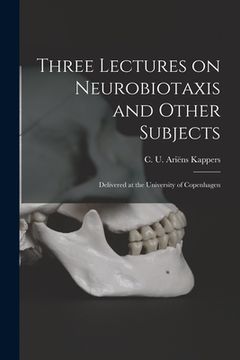 portada Three Lectures on Neurobiotaxis and Other Subjects: Delivered at the University of Copenhagen (en Inglés)