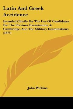 portada latin and greek accidence: intended chiefly for the use of candidates for the previous examination at cambridge, and the military examinations (1