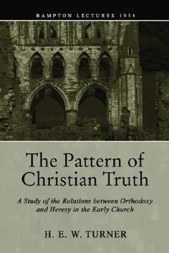 portada the pattern of christian truth: a study in the relations between orthodoxy and heresy in the early church (in English)