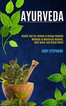 portada Ayurveda: Health Tips for Asthma & Allergy Patients (Methods to Mastering Balance, Well-being and Stress Relief) (en Inglés)