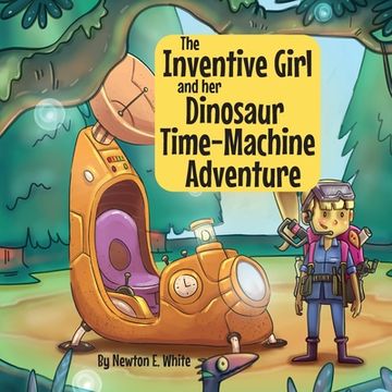 portada The Inventive Girl and her Dinosaur Time-Machine Adventure (en Inglés)