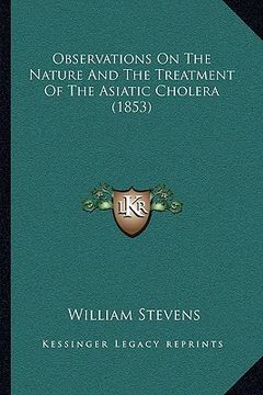 portada observations on the nature and the treatment of the asiatic cholera (1853) (en Inglés)