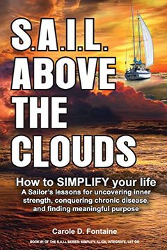 portada S. A. I. L. Above the Clouds - how to Simplify Your Life: A Sailor’S Lessons for Uncovering Inner Strength, Conquering Chronic Disease, and Finding Meaningful Purpose. (en Inglés)