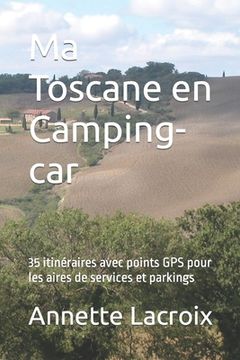 portada Ma Toscane en Camping-car: 35 itinéraires avec points GPS pour les aires de services et parkings (en Francés)