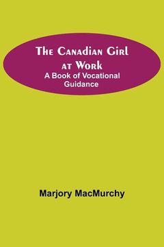 portada The Canadian Girl at Work: A Book of Vocational Guidance (en Inglés)