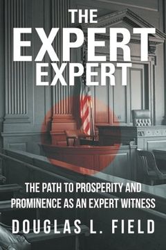 portada The Expert Expert: The Path to Prosperity and Prominence as an Expert Witness (in English)
