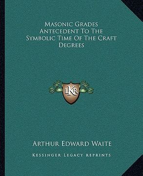 portada masonic grades antecedent to the symbolic time of the craft degrees (en Inglés)