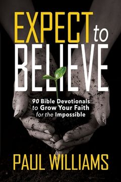 portada Expect to Believe: 90 Bible Devotionals to Grow Your Faith for the Impossible (in English)
