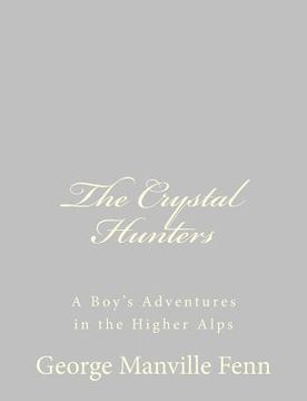 portada The Crystal Hunters: A Boy's Adventures in the Higher Alps (en Inglés)