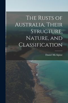 portada The Rusts of Australia, Their Structure, Nature, and Classification (en Inglés)