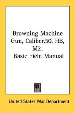 portada browning machine gun, caliber.50, hb, m2: basic field manual (en Inglés)
