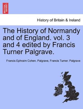 portada the history of normandy and of england. vol. 3 and 4 edited by francis turner palgrave. (en Inglés)