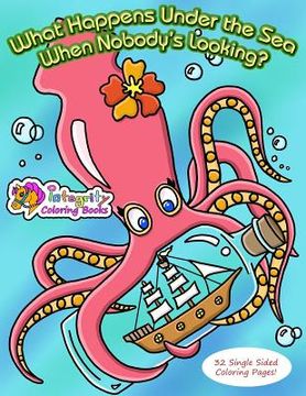 portada What Happens Under the Sea When Nobody's Looking?: Coloring Book (en Inglés)