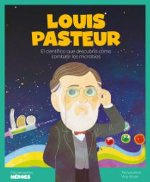 portada Louis Pasteur: El Científico que Descubrió Cómo Combatir los Microbios (in Spanish)