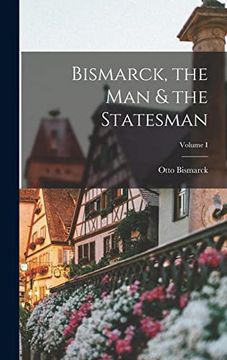 portada Bismarck, the man & the Statesman; Volume i (in English)