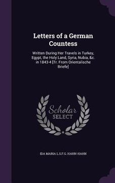 portada Letters of a German Countess: Written During Her Travels in Turkey, Egypt, the Holy Land, Syria, Nubia, &c. in 1843-4 [Tr. From Orientalische Briefe