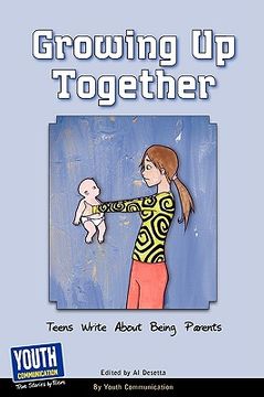 portada growing up together: teens write about being parents (en Inglés)
