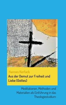 portada Aus der Demut zur Freiheit und Liebe (Gottes): Meditationen, Methoden und Materialien als Einführung in das Theologiestudium (en Alemán)