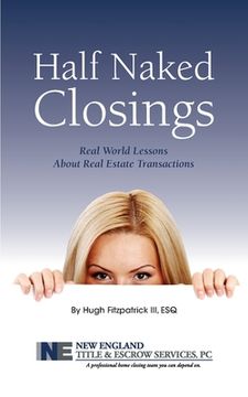 portada Half Naked Closings: Real World Lessons About Real Estate Transactions