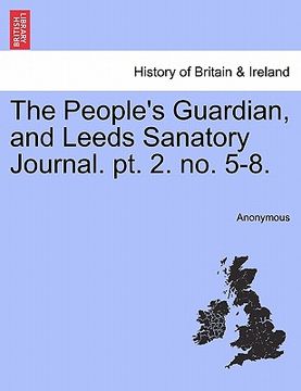 portada the people's guardian, and leeds sanatory journal. pt. 2. no. 5-8. (in English)