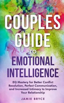 portada Couples Guide to Emotional Intelligence: Eq Mastery for Better Conflict Resolution, Perfect Communication, and Increased Intimacy to Improve Your Rela