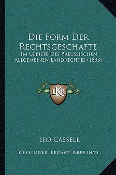 portada Die Form Der Rechtsgeschafte: Im Gebiete Des Preussischen Allgemeinen Landrechtes (1893) (en Alemán)