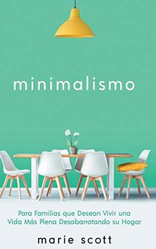 portada Minimalismo: Para Familias que Desean Vivir una Vida Más Plena Desabarrotando su Hogar (in Spanish)