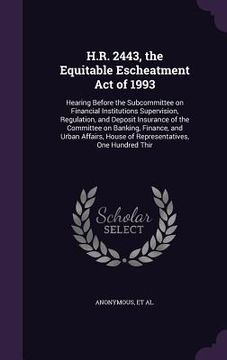portada H.R. 2443, the Equitable Escheatment Act of 1993: Hearing Before the Subcommittee on Financial Institutions Supervision, Regulation, and Deposit Insur (en Inglés)