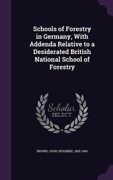 portada Schools of Forestry in Germany, With Addenda Relative to a Desiderated British National School of Forestry (en Inglés)