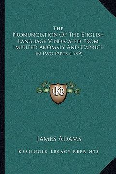 portada the pronunciation of the english language vindicated from imputed anomaly and caprice: in two parts (1799)