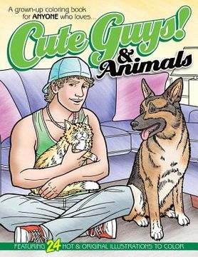 portada Cute Guys! & Animals Coloring Book: A grown-up coloring book for ANYONE who loves cute guys & animals!