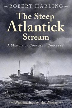 portada The Steep Atlantick Stream: A Memoir of Convoys and Corvettes (en Inglés)