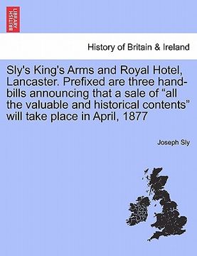 portada sly's king's arms and royal hotel, lancaster. prefixed are three hand-bills announcing that a sale of "all the valuable and historical contents" will (en Inglés)